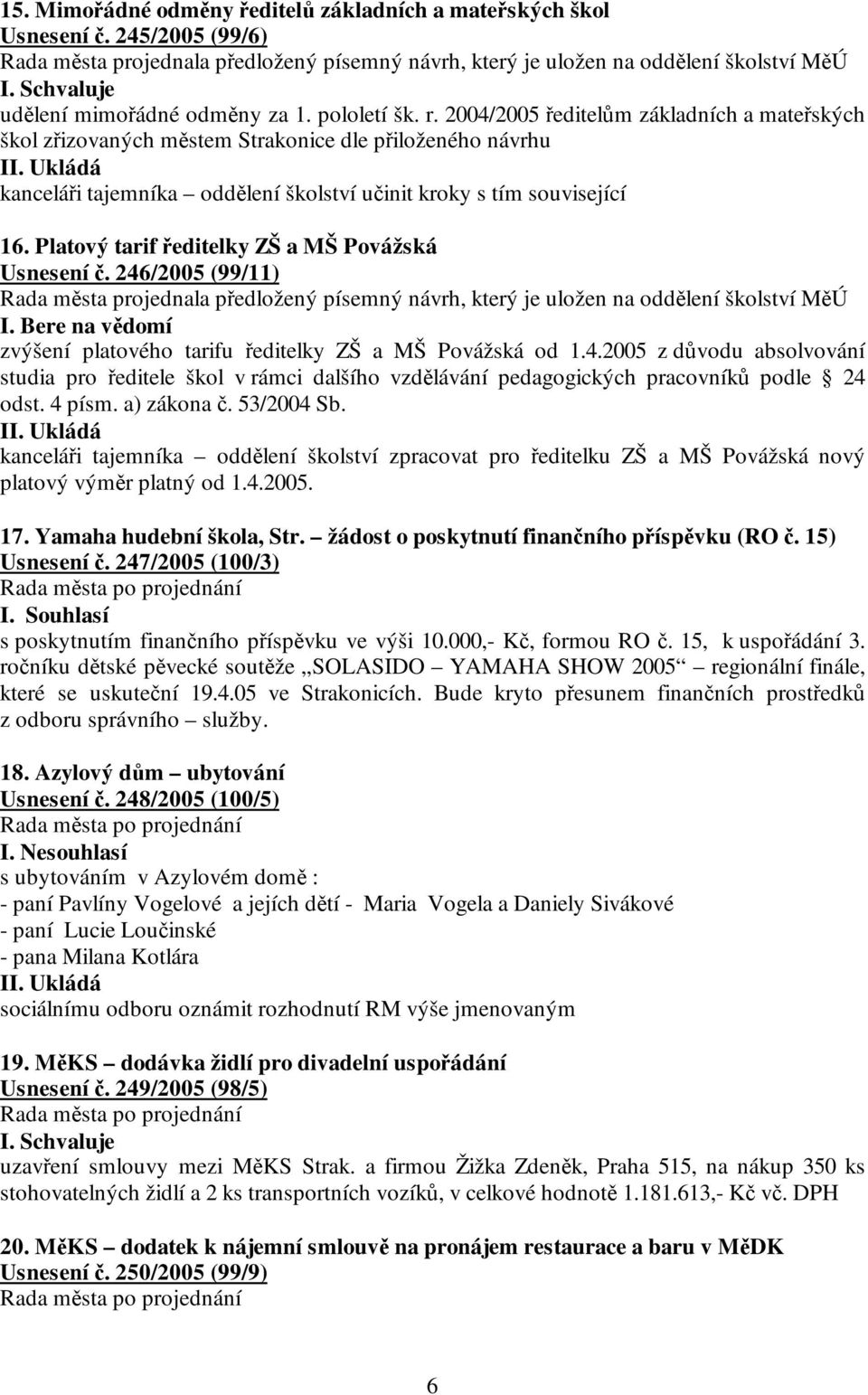 Ukládá kanceláři tajemníka oddělení školství učinit kroky s tím související 16. Platový tarif ředitelky ZŠ a MŠ Povážská Usnesení č.