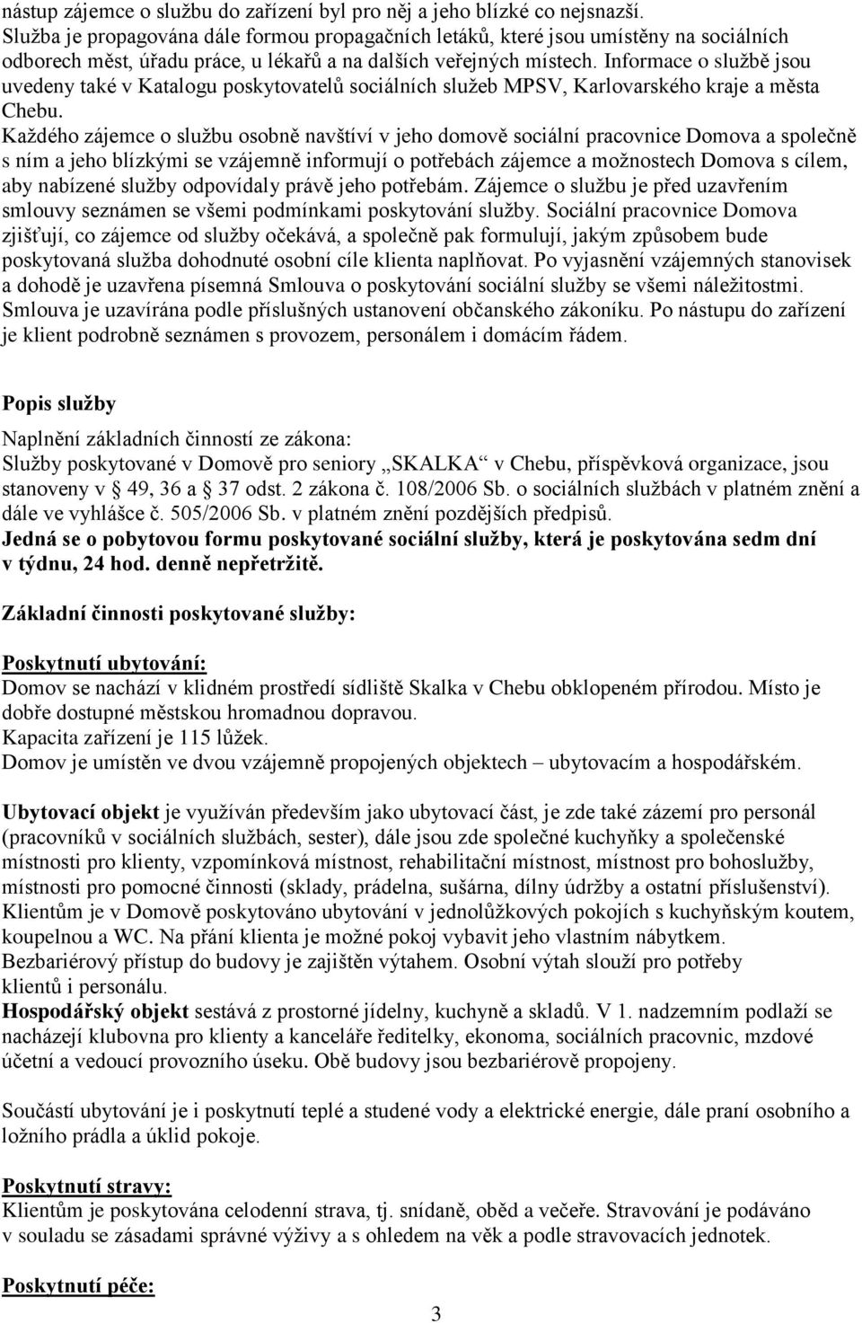 Informace o službě jsou uvedeny také v Katalogu poskytovatelů sociálních služeb MPSV, Karlovarského kraje a města Chebu.