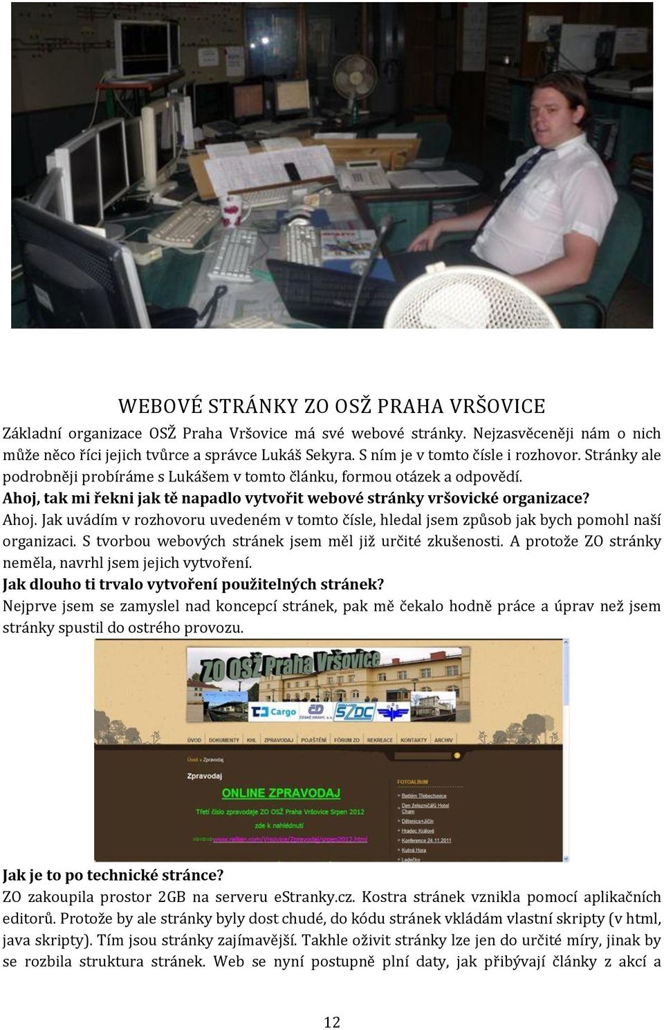 Ahoj. Jak uvádím v rozhovoru uvedeném v tomto čísle, hledal jsem způsob jak bych pomohl naší organizaci. S tvorbou webových stránek jsem měl již určité zkušenosti.