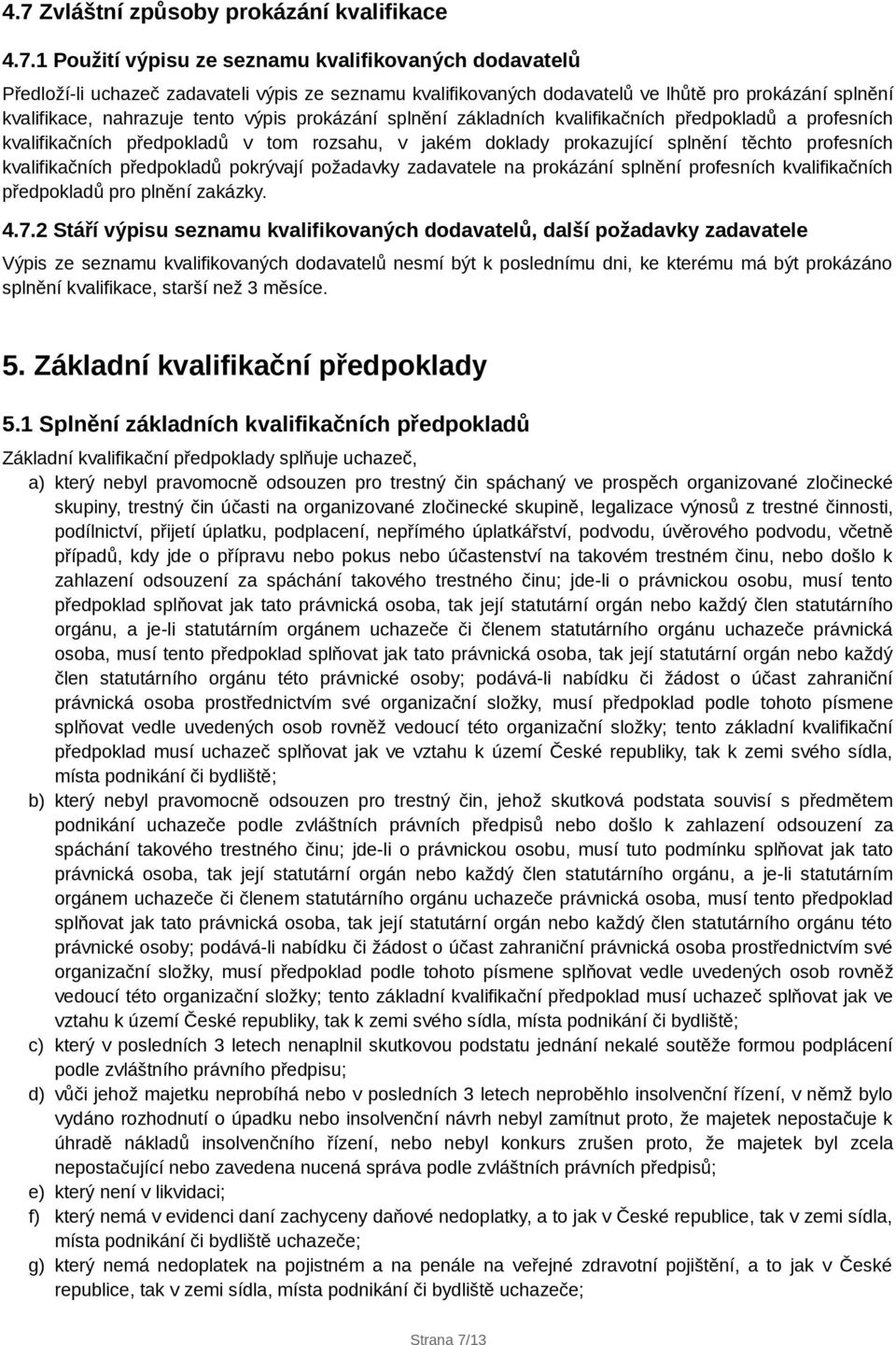 profesních kvalifikačních předpokladů pokrývají požadavky zadavatele na prokázání splnění profesních kvalifikačních předpokladů pro plnění zakázky. 4.7.