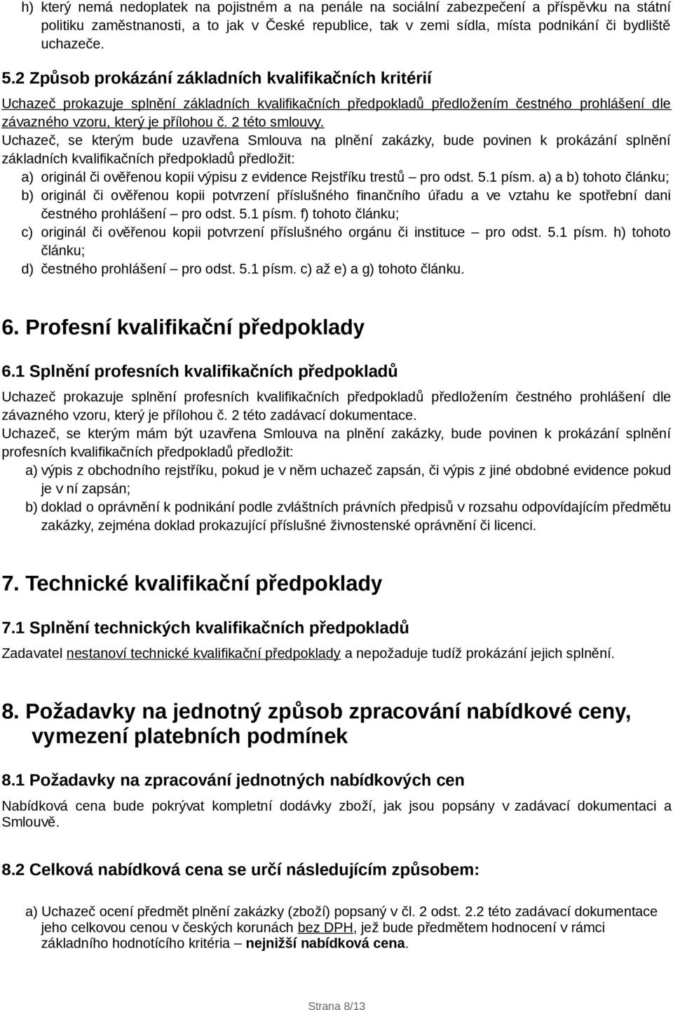 2 Způsob prokázání základních kvalifikačních kritérií Uchazeč prokazuje splnění základních kvalifikačních předpokladů předložením čestného prohlášení dle závazného vzoru, který je přílohou č.