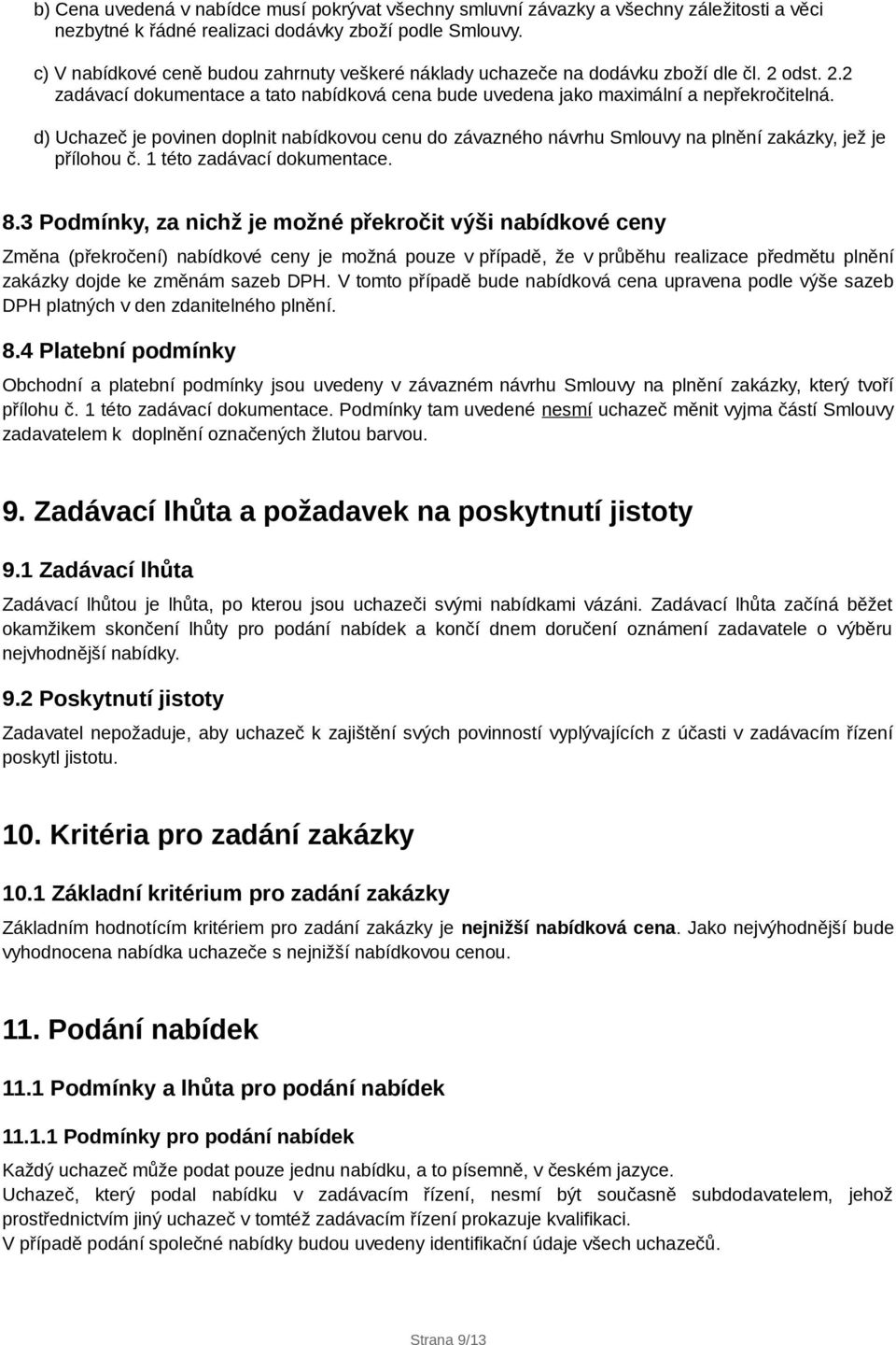 d) Uchazeč je povinen doplnit nabídkovou cenu do závazného návrhu Smlouvy na plnění zakázky, jež je přílohou č. 1 této zadávací dokumentace. 8.