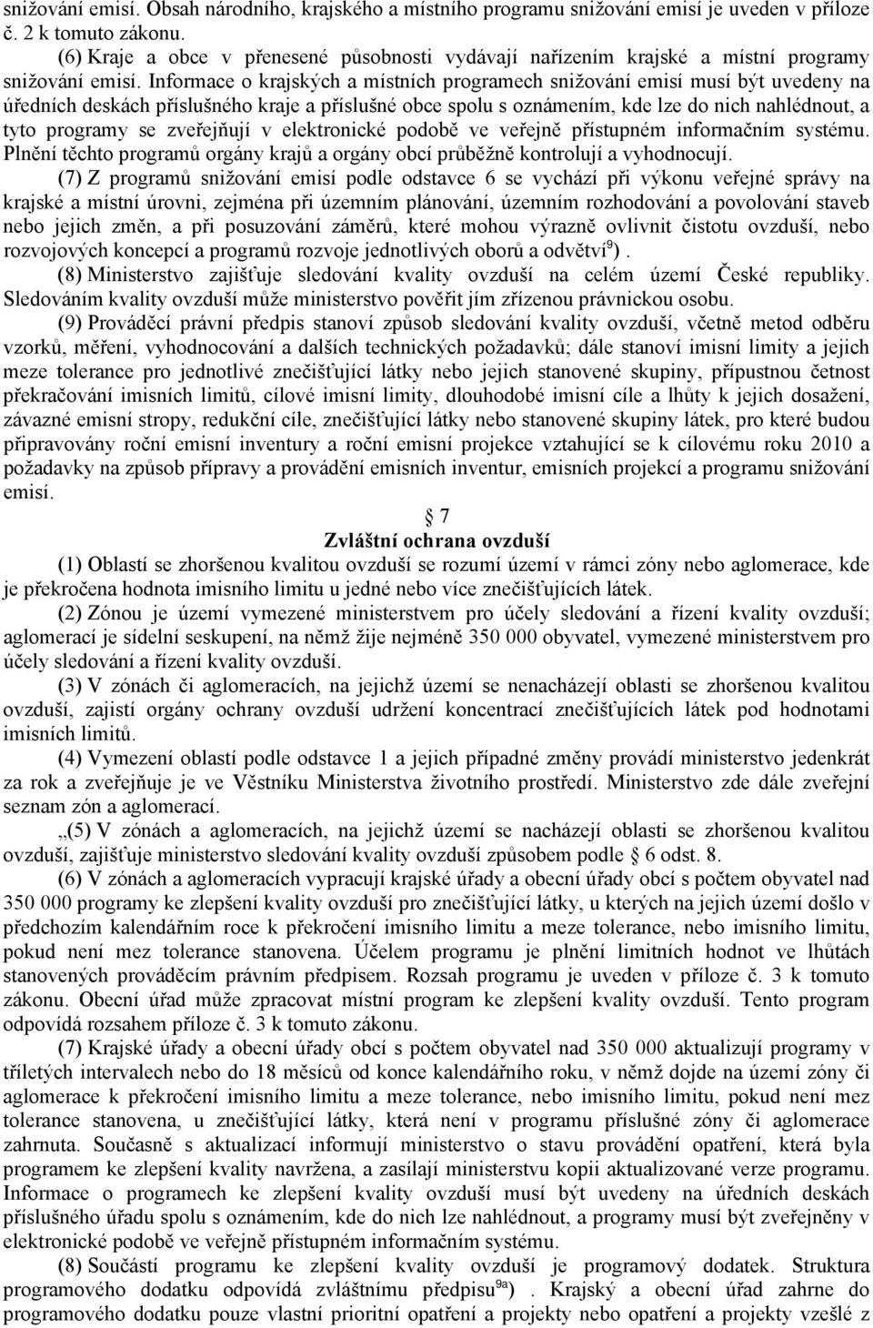 Informace o krajských a místních programech snižování emisí musí být uvedeny na úředních deskách příslušného kraje a příslušné obce spolu s oznámením, kde lze do nich nahlédnout, a tyto programy se