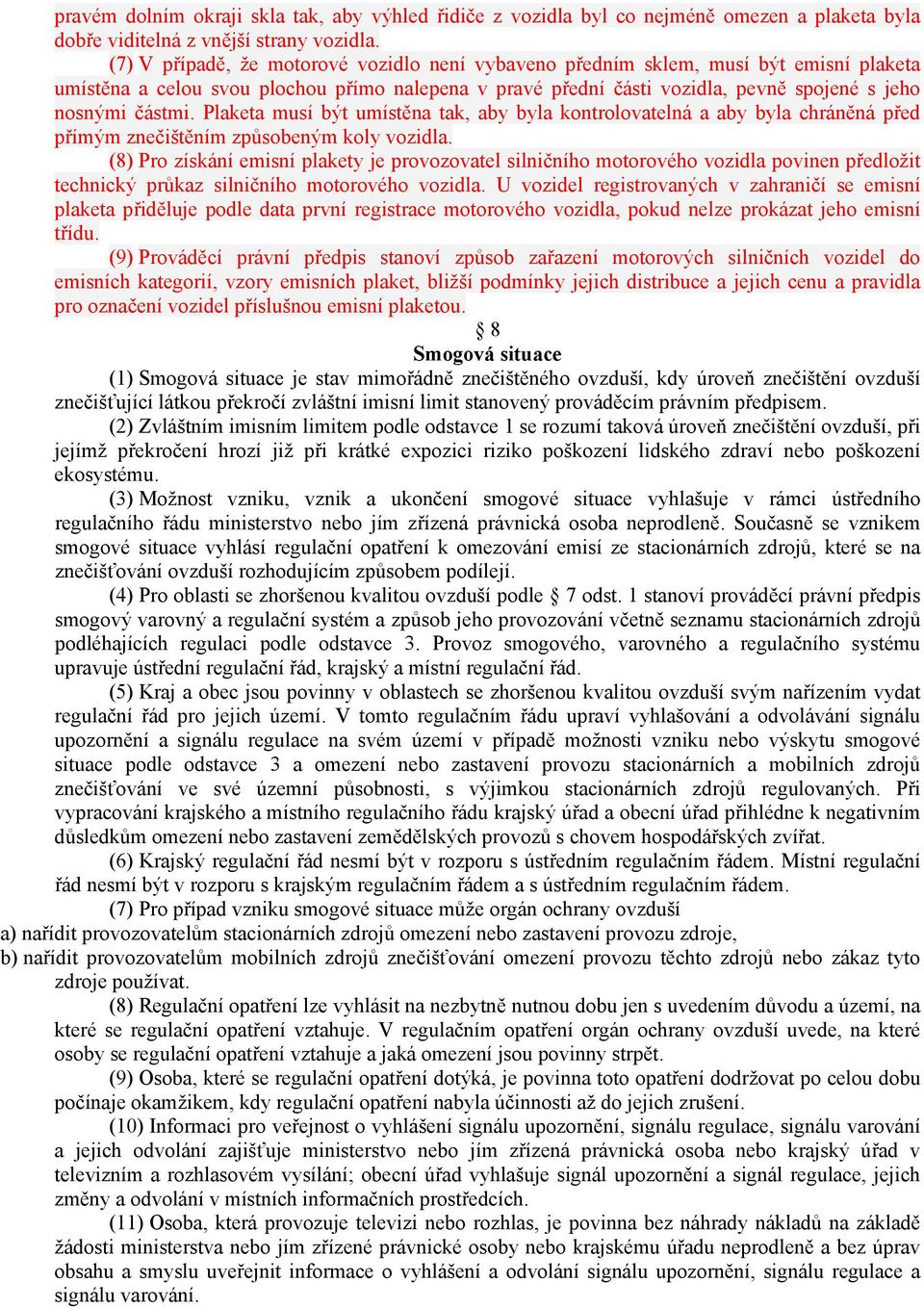 Plaketa musí být umístěna tak, aby byla kontrolovatelná a aby byla chráněná před přímým znečištěním způsobeným koly vozidla.