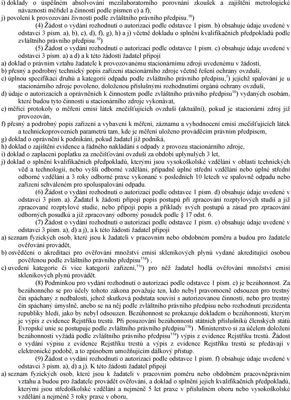 a), b), c), d), f), g), h) a j) včetně dokladu o splnění kvalifikačních předpokladů podle zvláštního právního předpisu. 10 ) (5) Žádost o vydání rozhodnutí o autorizaci podle odstavce 1 písm.