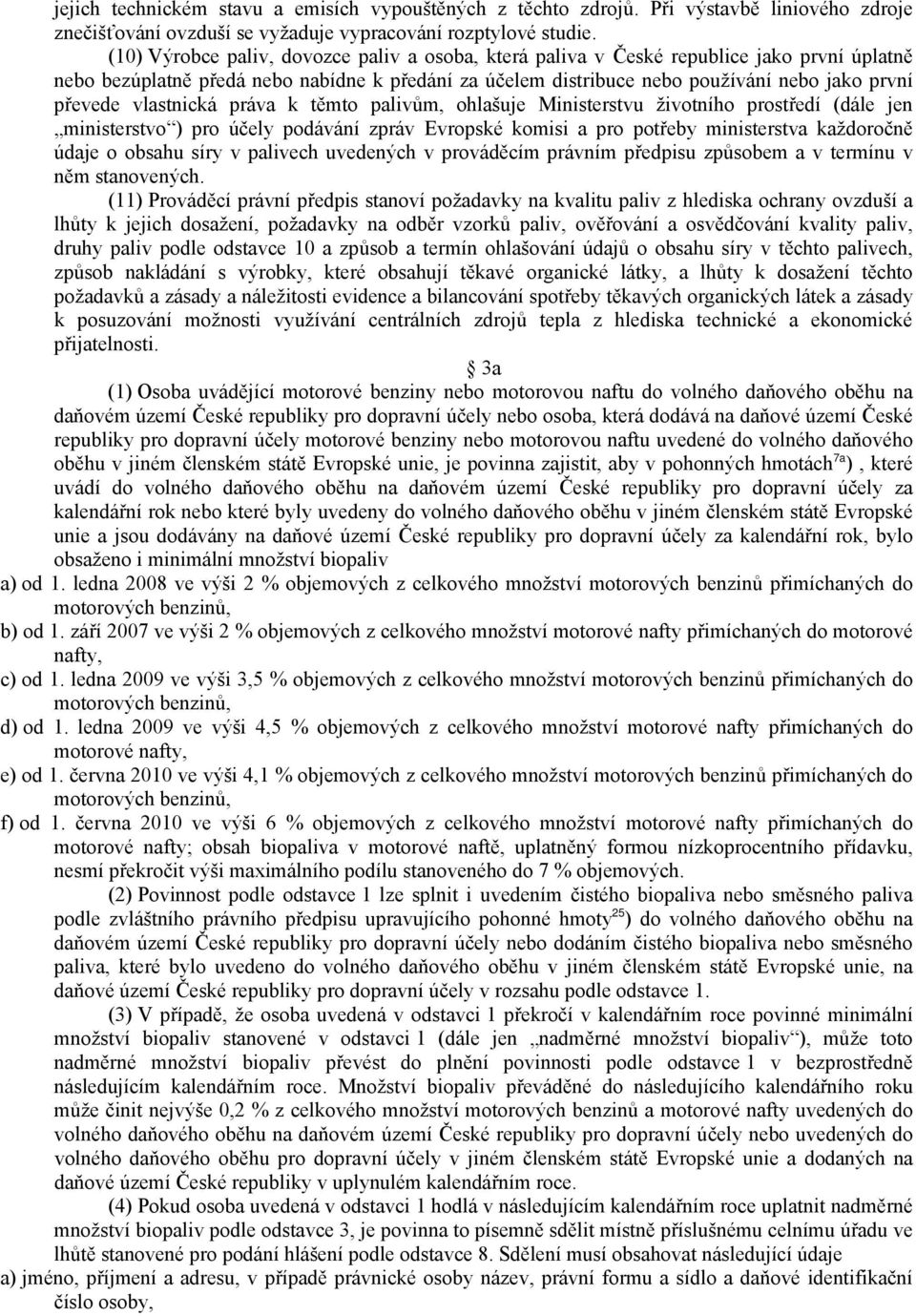 vlastnická práva k těmto palivům, ohlašuje Ministerstvu životního prostředí (dále jen ministerstvo ) pro účely podávání zpráv Evropské komisi a pro potřeby ministerstva každoročně údaje o obsahu síry