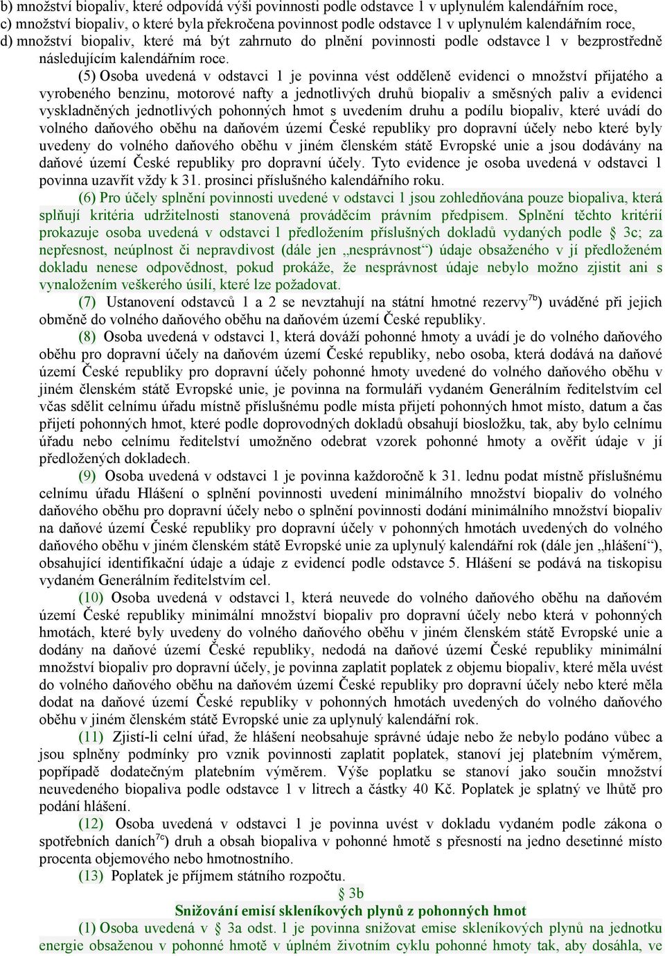 (5) Osoba uvedená v odstavci 1 je povinna vést odděleně evidenci o množství přijatého a vyrobeného benzinu, motorové nafty a jednotlivých druhů biopaliv a směsných paliv a evidenci vyskladněných