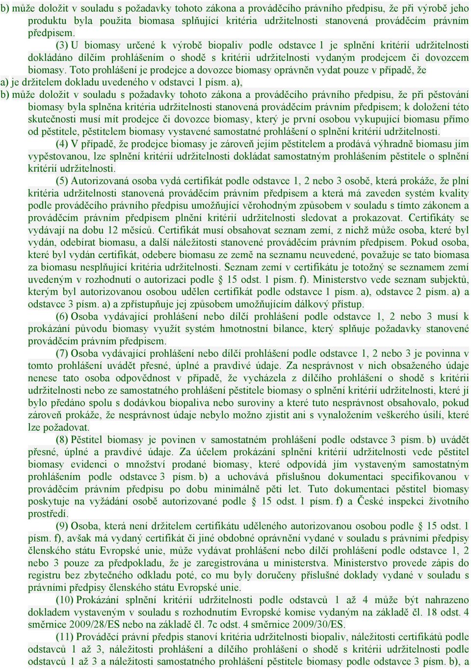 (3) U biomasy určené k výrobě biopaliv podle odstavce 1 je splnění kritérií udržitelnosti dokládáno dílčím prohlášením o shodě s kritérii udržitelnosti vydaným prodejcem či dovozcem biomasy.