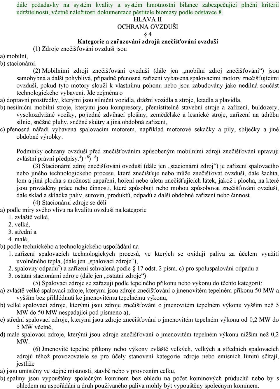 (2) Mobilními zdroji znečišťování ovzduší (dále jen mobilní zdroj znečišťování ) jsou samohybná a další pohyblivá, případně přenosná zařízení vybavená spalovacími motory znečišťujícími ovzduší, pokud