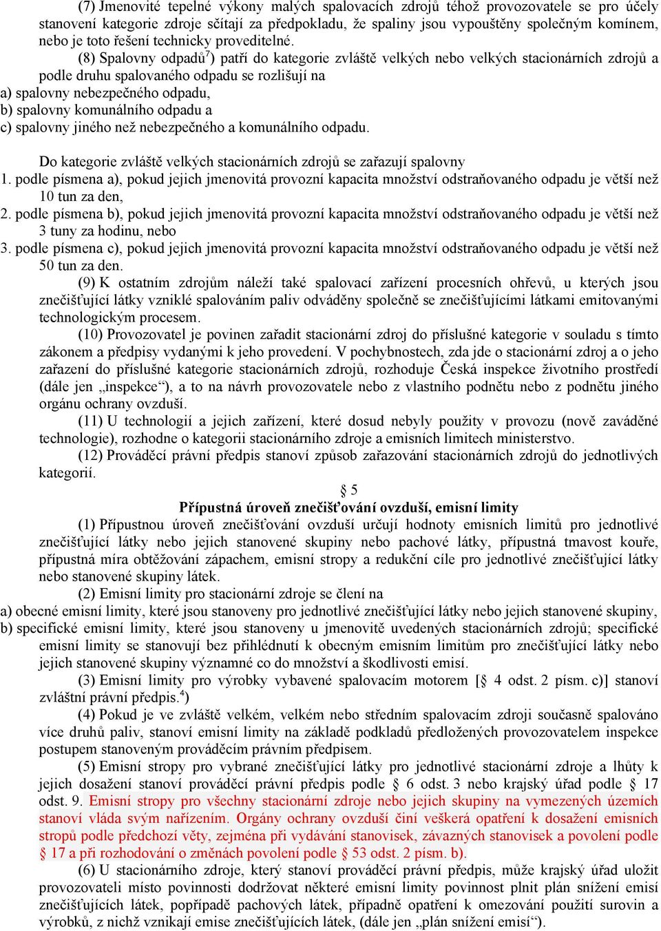 (8) Spalovny odpadů 7 ) patří do kategorie zvláště velkých nebo velkých stacionárních zdrojů a podle druhu spalovaného odpadu se rozlišují na a) spalovny nebezpečného odpadu, b) spalovny komunálního