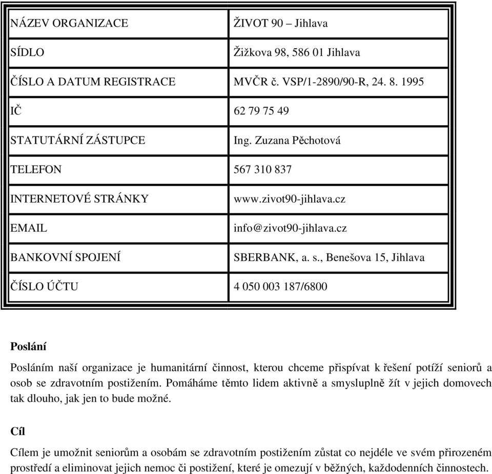 , Benešova 15, Jihlava ČÍSLO ÚČTU 4 050 003 187/6800 Poslání Posláním naší organizace je humanitární činnost, kterou chceme přispívat k řešení potíží seniorů a osob se zdravotním postižením.