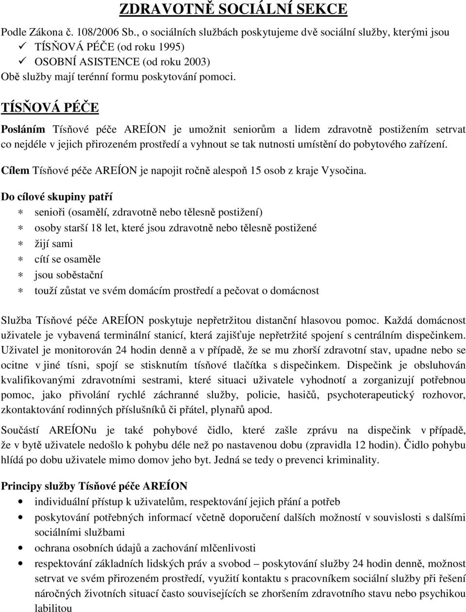 TÍSŇOVÁ PÉČE Posláním Tísňové péče AREÍON je umožnit seniorům a lidem zdravotně postižením setrvat co nejdéle v jejich přirozeném prostředí a vyhnout se tak nutnosti umístění do pobytového zařízení.