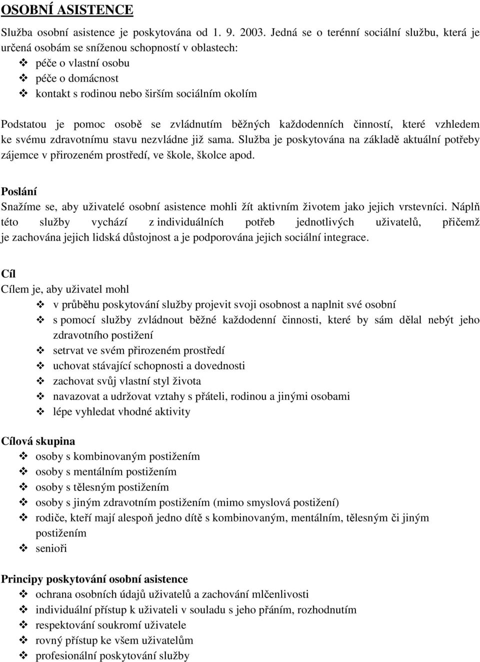 osobě se zvládnutím běžných každodenních činností, které vzhledem ke svému zdravotnímu stavu nezvládne již sama.