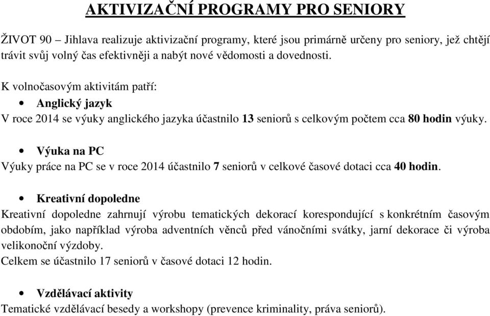 Výuka na PC Výuky práce na PC se v roce 2014 účastnilo 7 seniorů v celkové časové dotaci cca 40 hodin.