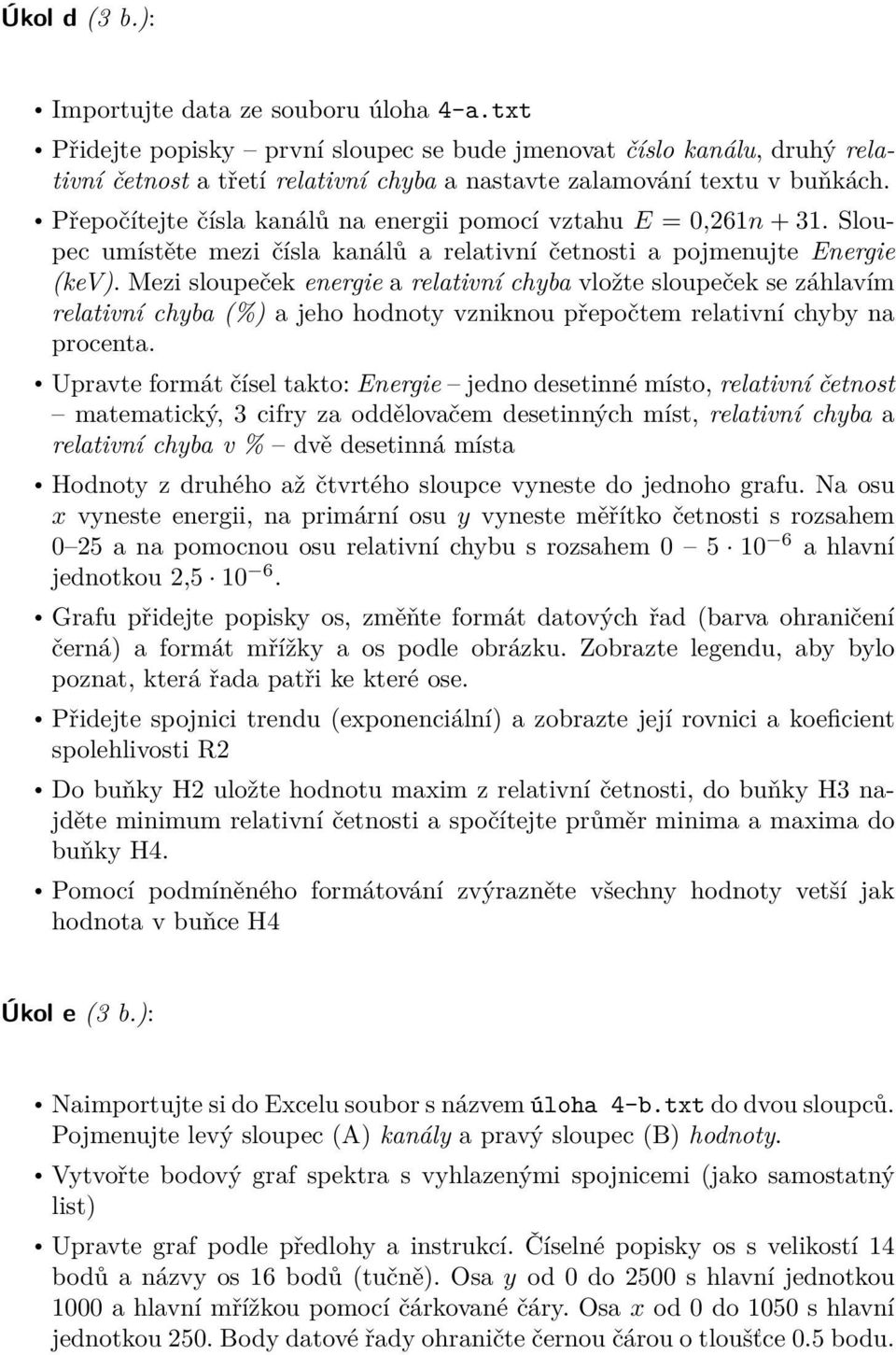 Přepočítejte čísla kanálů na energii pomocí vztahu E = 0,261n + 31. Sloupec umístěte mezi čísla kanálů a relativní četnosti a pojmenujte Energie (kev).