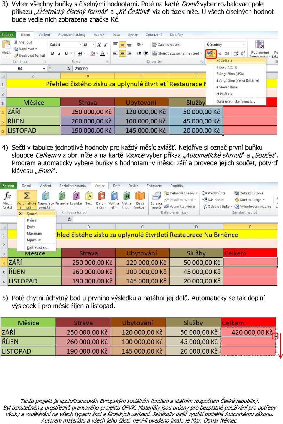 Nejdříve si označ první buňku sloupce Celkem viz obr. níže a na kartě Vzorce vyber příkaz Automatické shrnutí a Součet.