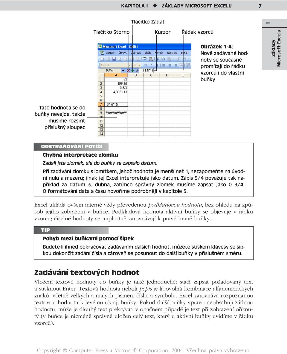 Při zadávání zlomku s lomítkem, jehož hodnota je menší než 1, nezapomeňte na úvodní nulu a mezeru; jinak jej Excel interpretuje jako datum. Zápis 3/4 považuje tak například za datum 3.