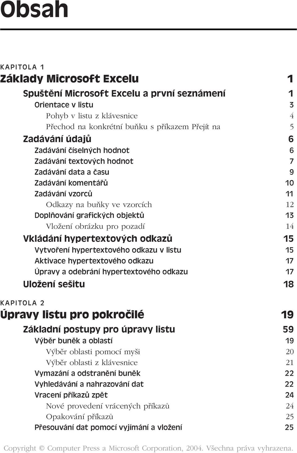 obrázku pro pozadí 14 Vkládání hypertextových odkazů 15 Vytvoření hypertextového odkazu v listu 15 Aktivace hypertextového odkazu 17 Úpravy a odebrání hypertextového odkazu 17 Uložení sešitu 18