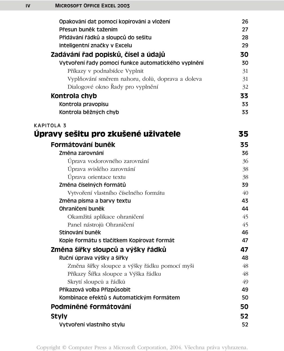 33 Kontrola pravopisu 33 Kontrola běžných chyb 33 KAPITOLA 3 Úpravy sešitu pro zkušené uživatele 35 Formátování buněk 35 Změna zarovnání 36 Úprava vodorovného zarovnání 36 Úprava svislého zarovnání