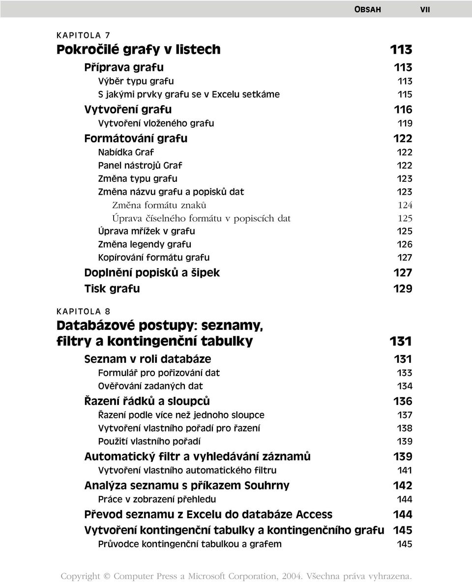 125 Změna legendy grafu 126 Kopírování formátu grafu 127 Doplnění popisků a šipek 127 Tisk grafu 129 KAPITOLA 8 Databázové postupy: seznamy, filtry a kontingenční tabulky 131 Seznam v roli databáze