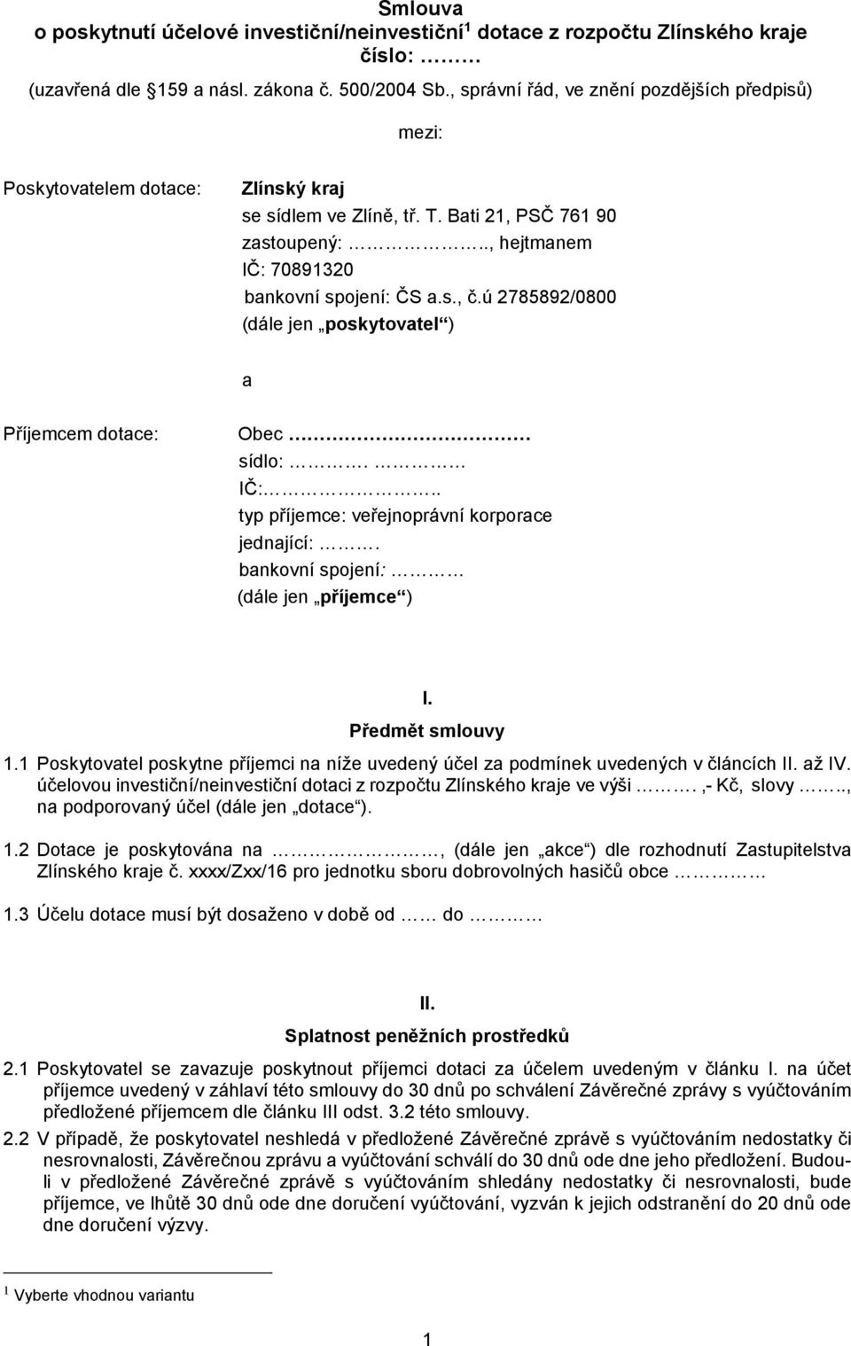 ú 2785892/0800 (dále jen poskytovatel ) a Příjemcem dotace: Obec sídlo:. IČ:.. typ příjemce: veřejnoprávní korporace jednající:. bankovní spojení: (dále jen příjemce ) I. Předmět smlouvy 1.