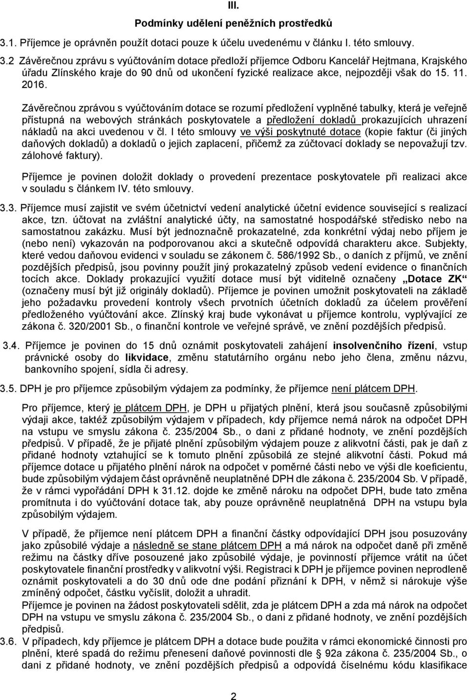 2 Závěrečnou zprávu s vyúčtováním dotace předloží příjemce Odboru Kancelář Hejtmana, Krajského úřadu Zlínského kraje do 90 dnů od ukončení fyzické realizace akce, nejpozději však do 15. 11. 2016.