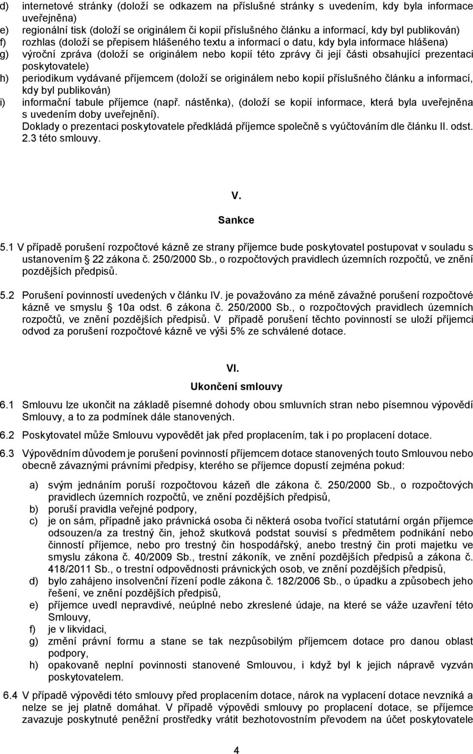prezentaci poskytovatele) h) periodikum vydávané příjemcem (doloží se originálem nebo kopií příslušného článku a informací, kdy byl publikován) i) informační tabule příjemce (např.