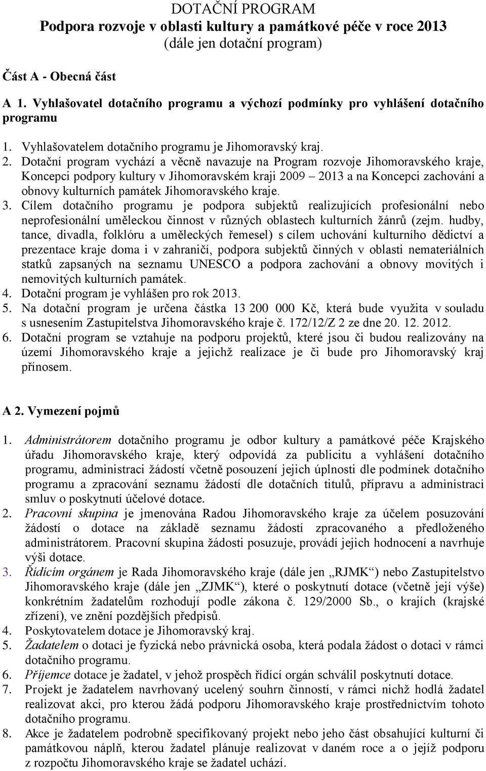 Dotační program vychází a věcně navazuje na Program rozvoje Jihomoravského kraje, Koncepci podpory kultury v Jihomoravském kraji 2009 2013 a na Koncepci zachování a obnovy kulturních památek