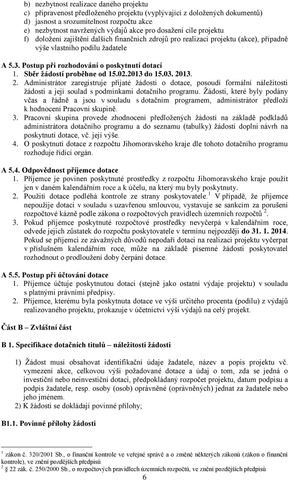 Sběr žádostí proběhne od 15.02.2013 do 15.03. 2013. 2. Administrátor zaregistruje přijaté žádosti o dotace, posoudí formální náležitosti žádosti a její soulad s podmínkami dotačního programu.