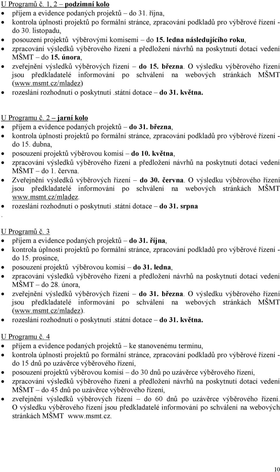 února, zveřejnění výsledků výběrových řízení do 15. března. O výsledku výběrového řízení jsou předkladatelé informování po schválení na webových stránkách MŠMT (www.msmt.