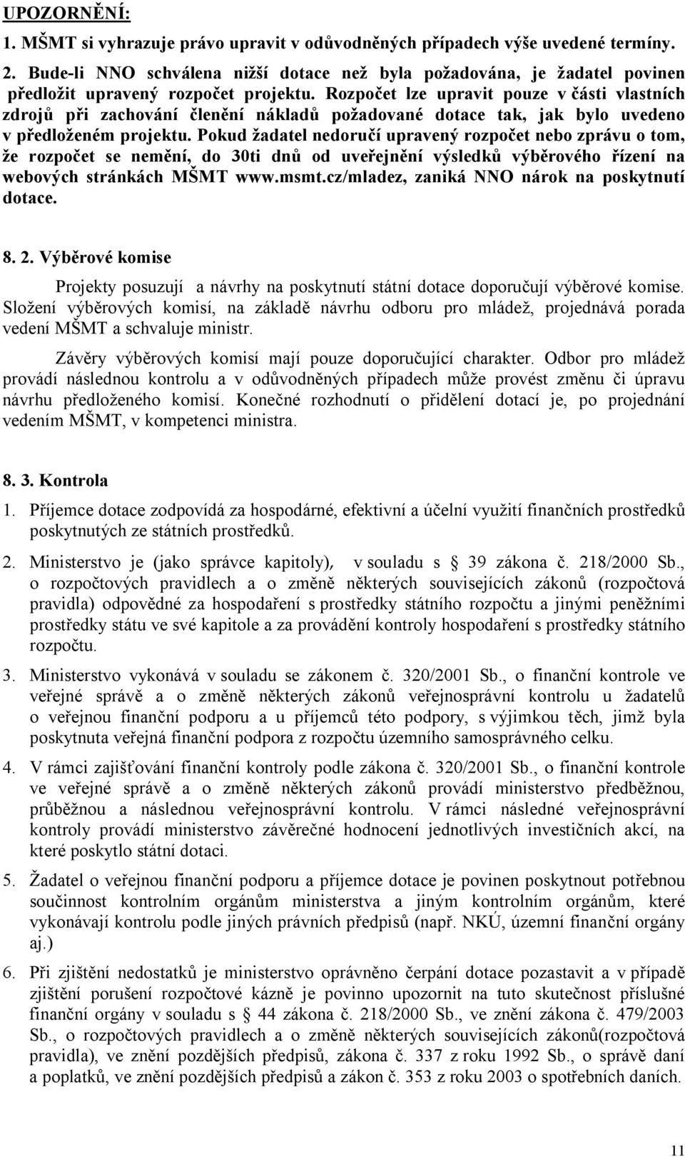 Rozpočet lze upravit pouze v části vlastních zdrojů při zachování členění nákladů požadované dotace tak, jak bylo uvedeno v předloženém projektu.