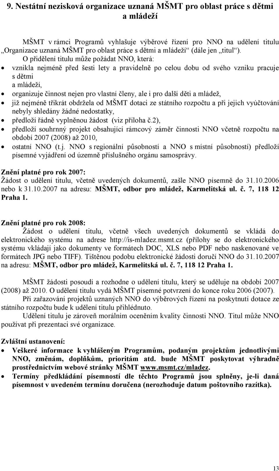 O přidělení titulu může požádat NNO, která: vznikla nejméně před šesti lety a pravidelně po celou dobu od svého vzniku pracuje s dětmi a mládeží, organizuje činnost nejen pro vlastní členy, ale i pro