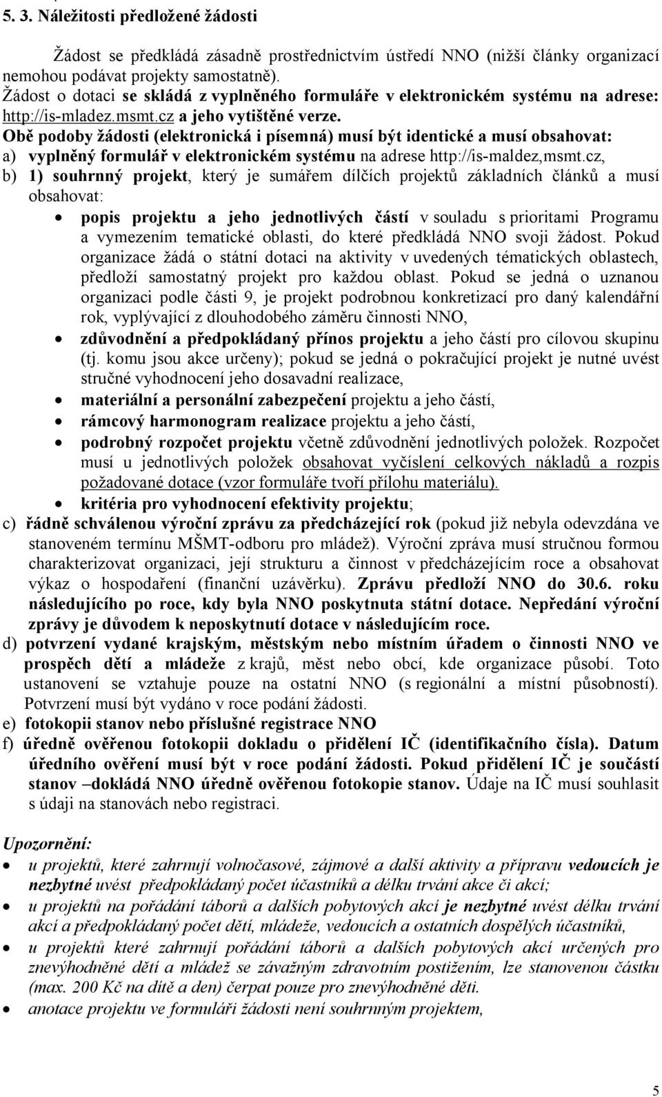 Obě podoby žádosti (elektronická i písemná) musí být identické a musí obsahovat: a) vyplněný formulář v elektronickém systému na adrese http://is-maldez,msmt.