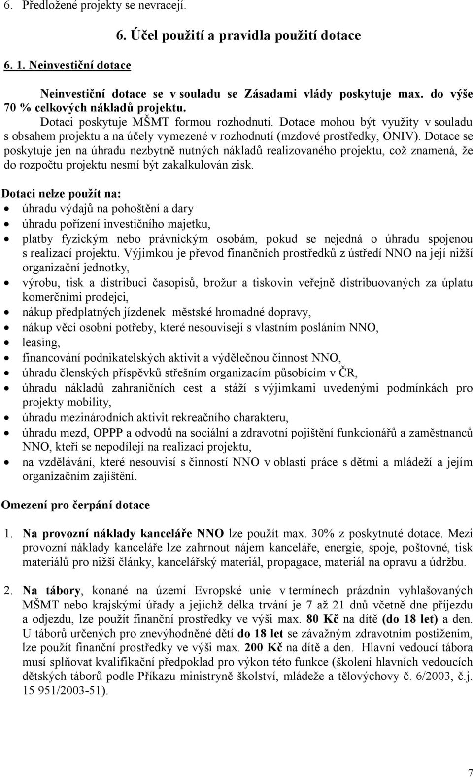 Dotace se poskytuje jen na úhradu nezbytně nutných nákladů realizovaného projektu, což znamená, že do rozpočtu projektu nesmí být zakalkulován zisk.