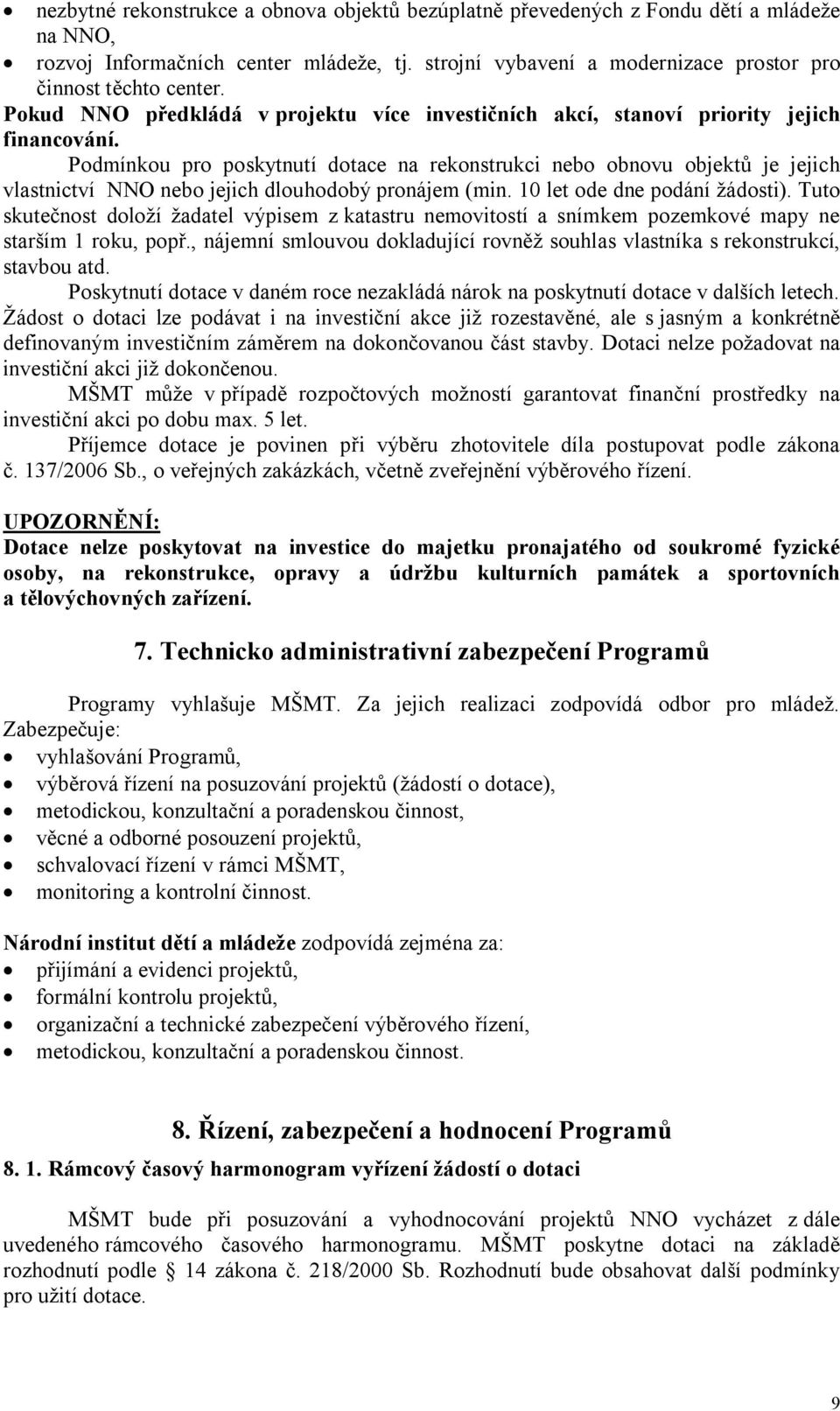 Podmínkou pro poskytnutí dotace na rekonstrukci nebo obnovu objektů je jejich vlastnictví NNO nebo jejich dlouhodobý pronájem (min. 10 let ode dne podání žádosti).