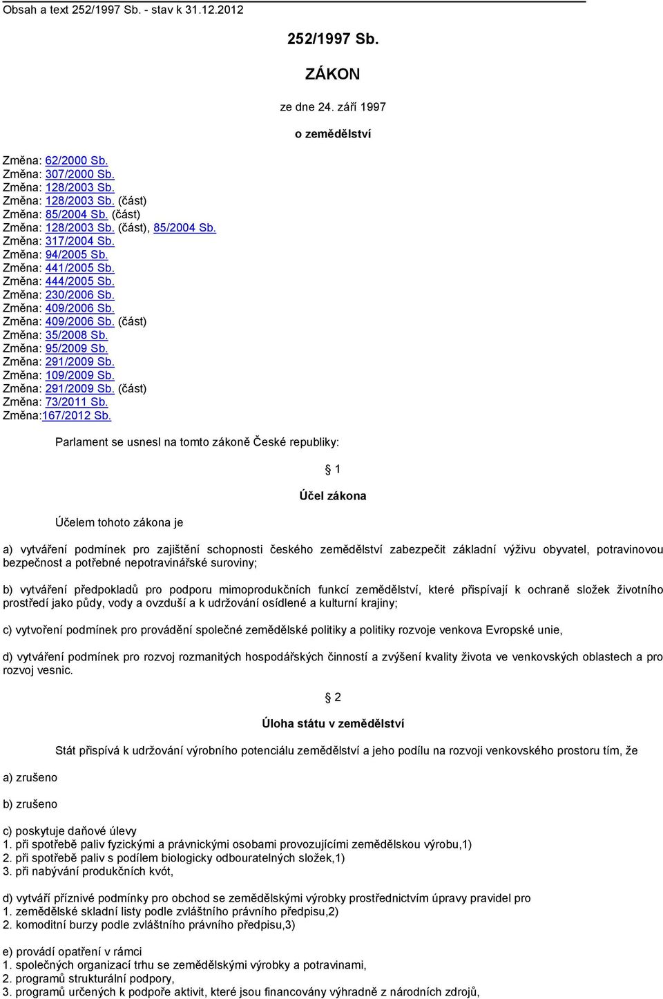 Změna: 291/2009 Sb. Změna: 109/2009 Sb. Změna: 291/2009 Sb. (část) Změna: 73/2011 Sb. Změna:167/2012 Sb. 252/1997 Sb. ZÁKON ze dne 24.