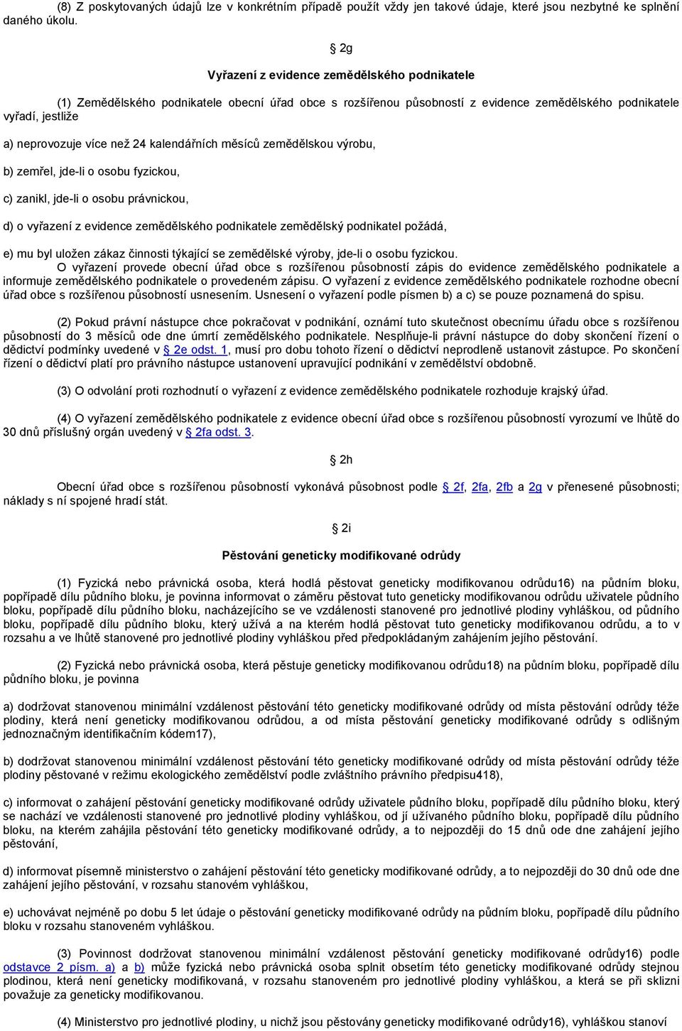 kalendářních měsíců zemědělskou výrobu, b) zemřel, jde-li o osobu fyzickou, c) zanikl, jde-li o osobu právnickou, d) o vyřazení z evidence zemědělského podnikatele zemědělský podnikatel požádá, e) mu