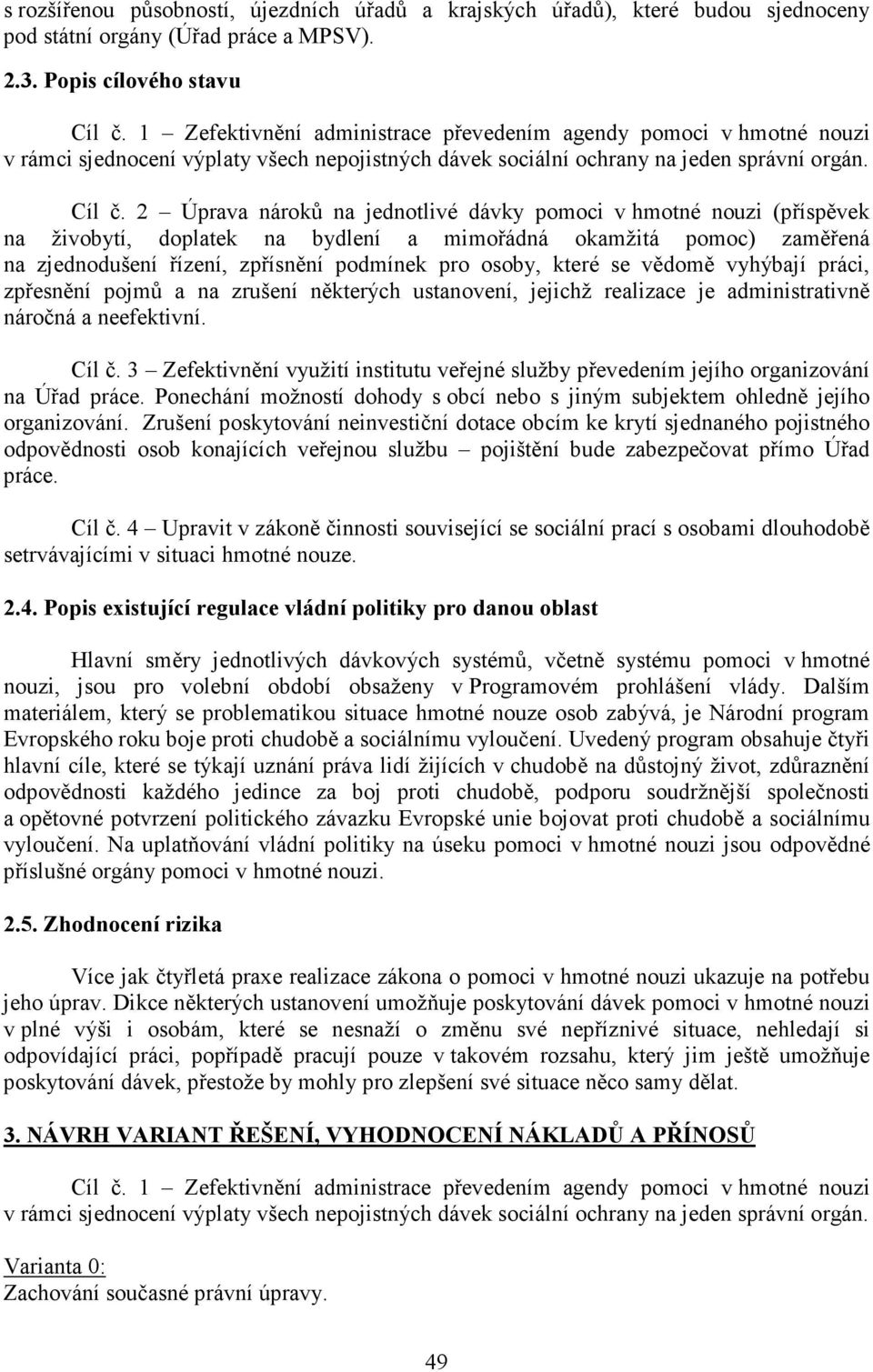 2 Úprava nároků na jednotlivé dávky pomoci v hmotné nouzi (příspěvek na živobytí, doplatek na bydlení a mimořádná okamžitá pomoc) zaměřená na zjednodušení řízení, zpřísnění podmínek pro osoby, které