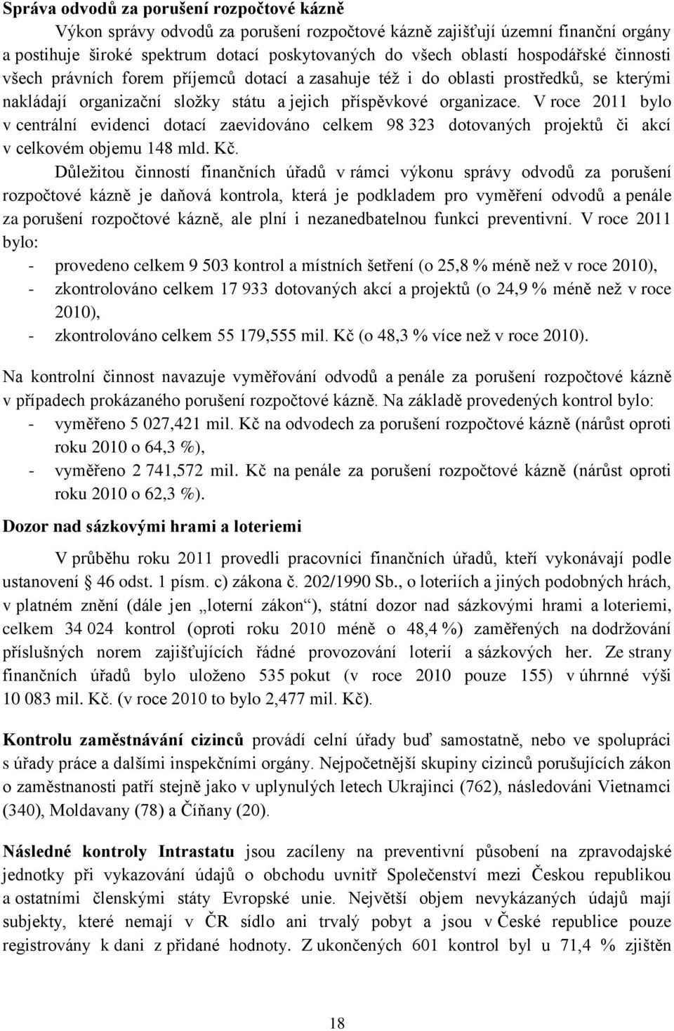 V roce 2011 bylo v centrální evidenci dotací zaevidováno celkem 98 323 dotovaných projektů či akcí v celkovém objemu 148 mld. Kč.