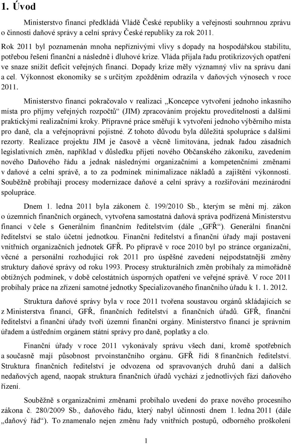 Vláda přijala řadu protikrizových opatření ve snaze snížit deficit veřejných financí. Dopady krize měly významný vliv na správu daní a cel.