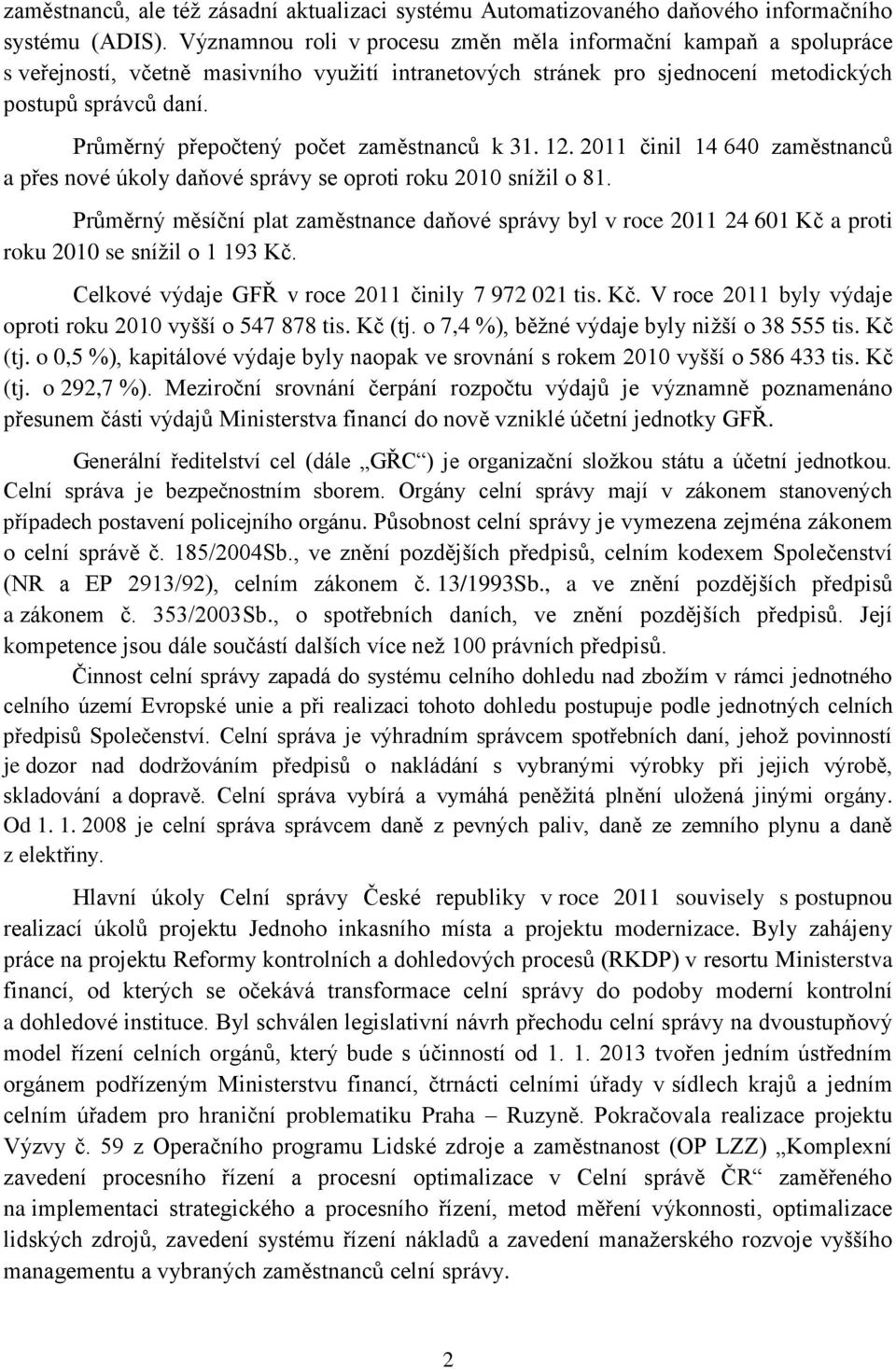 Průměrný přepočtený počet zaměstnanců k 31. 12. 2011 činil 14 640 zaměstnanců a přes nové úkoly daňové správy se oproti roku 2010 snížil o 81.