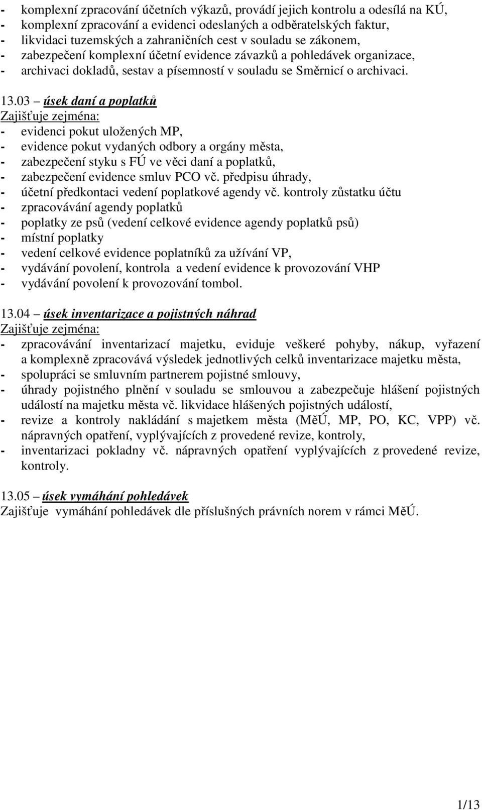 03 úsek daní a poplatků - evidenci pokut uložených MP, - evidence pokut vydaných odbory a orgány města, - zabezpečení styku s FÚ ve věci daní a poplatků, - zabezpečení evidence smluv PCO vč.