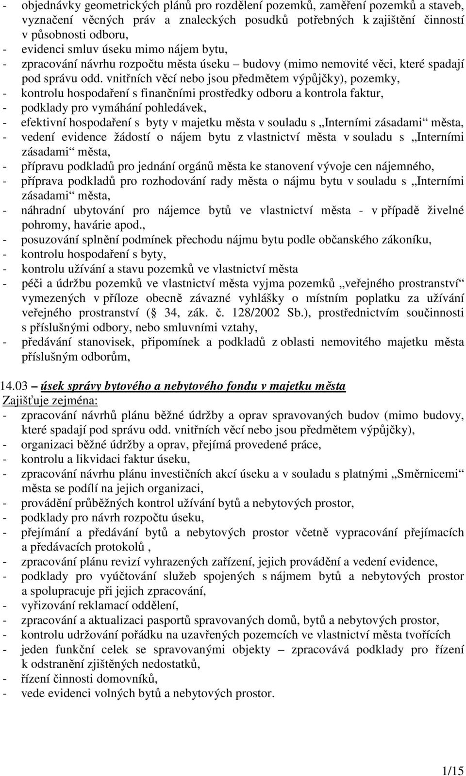 vnitřních věcí nebo jsou předmětem výpůjčky), pozemky, - kontrolu hospodaření s finančními prostředky odboru a kontrola faktur, - podklady pro vymáhání pohledávek, - efektivní hospodaření s byty v