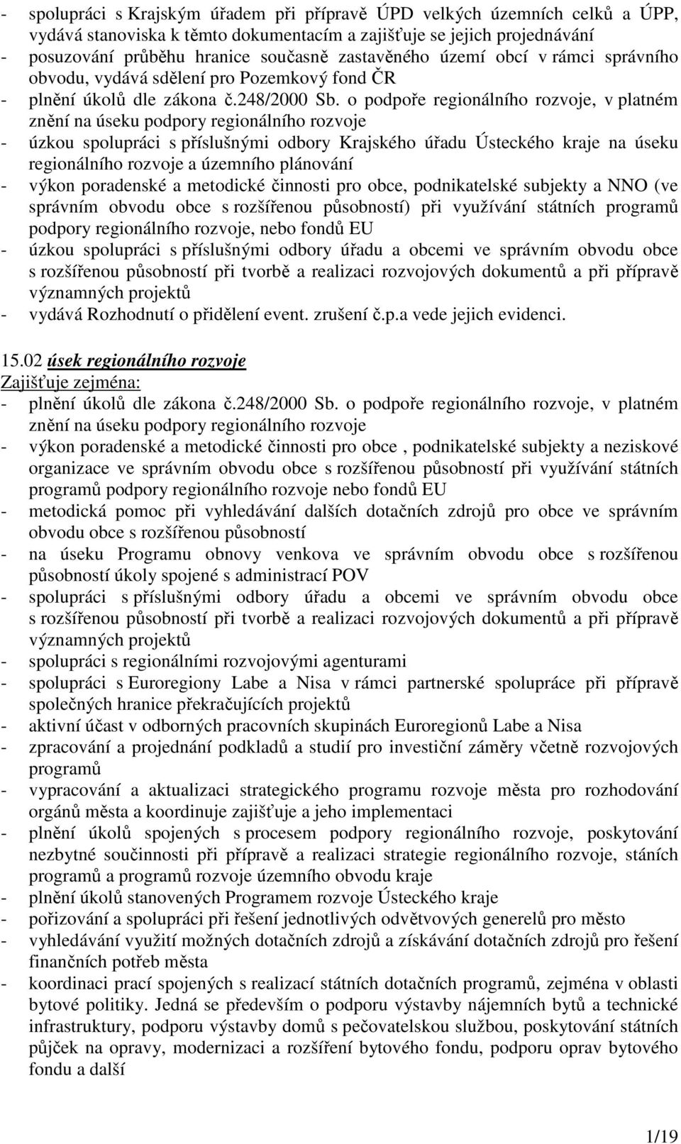 o podpoře regionálního rozvoje, v platném znění na úseku podpory regionálního rozvoje - úzkou spolupráci s příslušnými odbory Krajského úřadu Ústeckého kraje na úseku regionálního rozvoje a územního