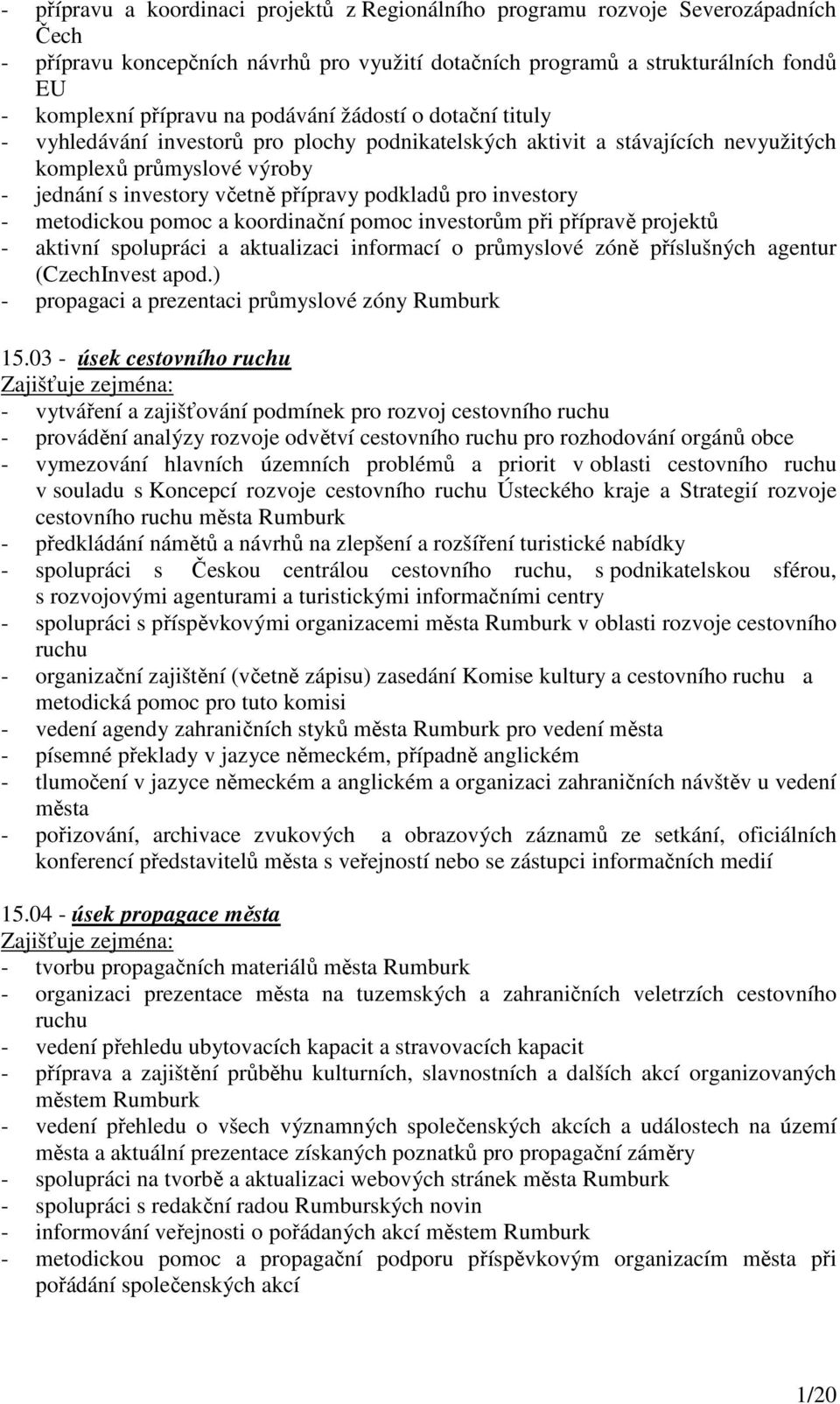 investory - metodickou pomoc a koordinační pomoc investorům při přípravě projektů - aktivní spolupráci a aktualizaci informací o průmyslové zóně příslušných agentur (CzechInvest apod.