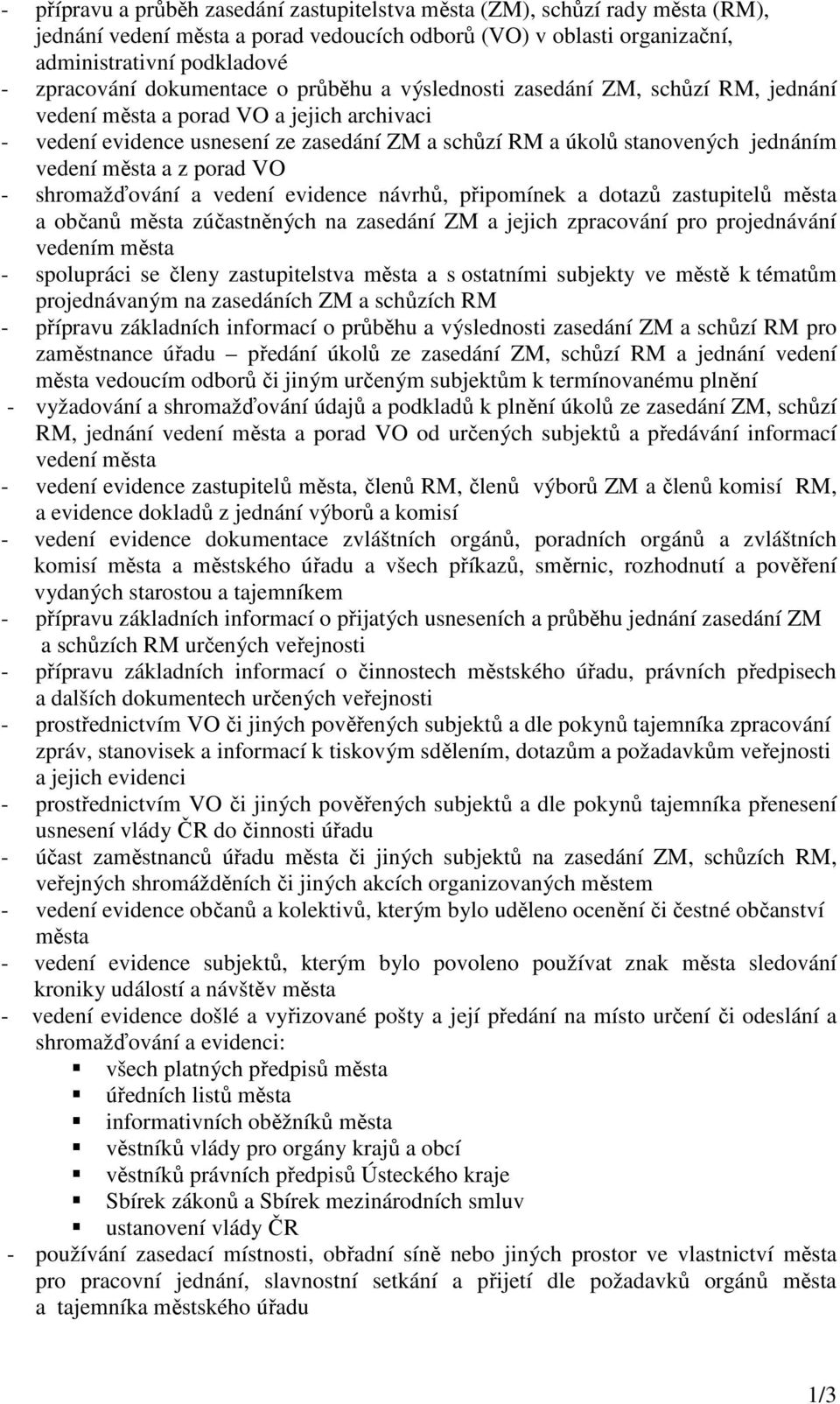 vedení města a z porad VO - shromažďování a vedení evidence návrhů, připomínek a dotazů zastupitelů města a občanů města zúčastněných na zasedání ZM a jejich zpracování pro projednávání vedením města