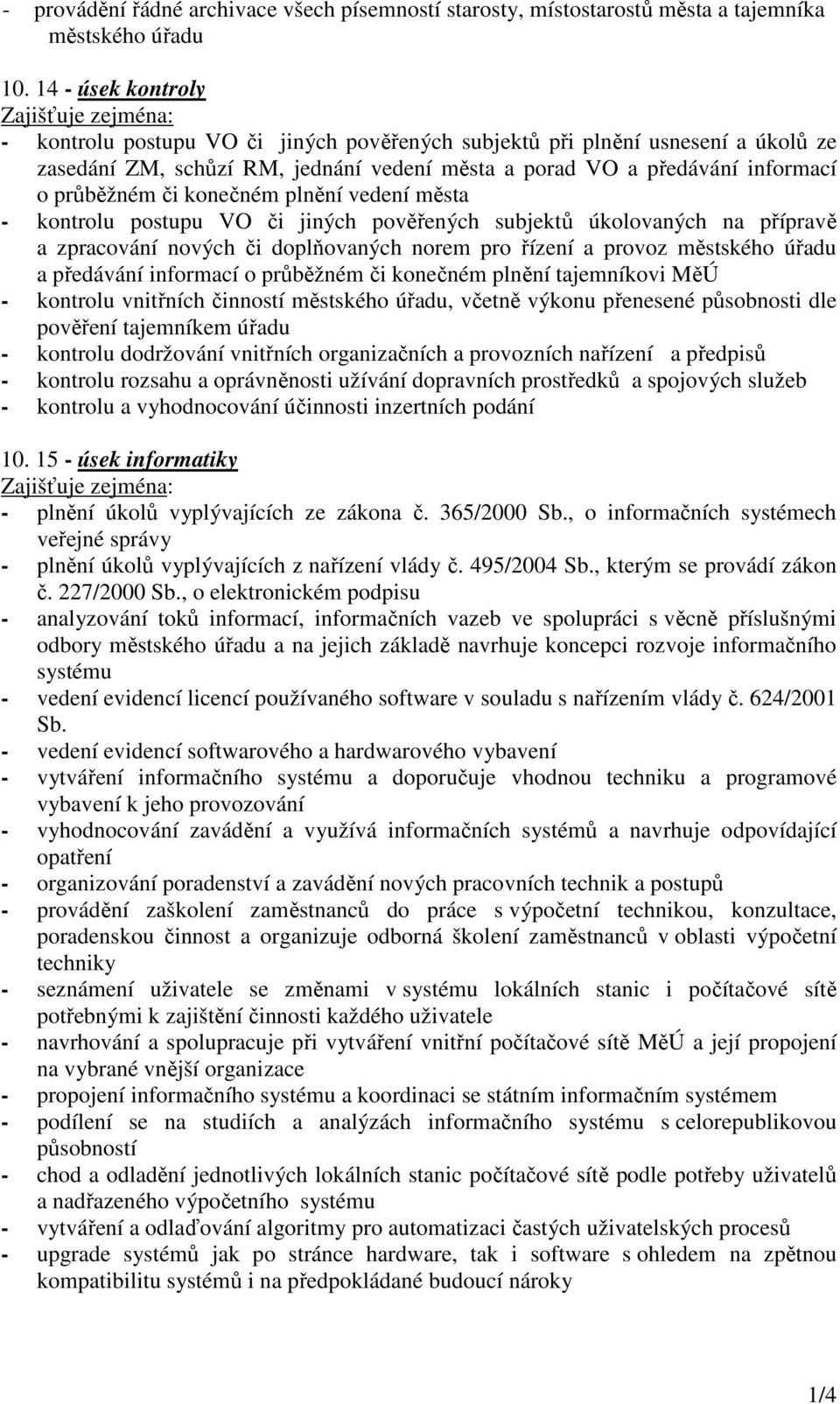 konečném plnění vedení města - kontrolu postupu VO či jiných pověřených subjektů úkolovaných na přípravě a zpracování nových či doplňovaných norem pro řízení a provoz městského úřadu a předávání