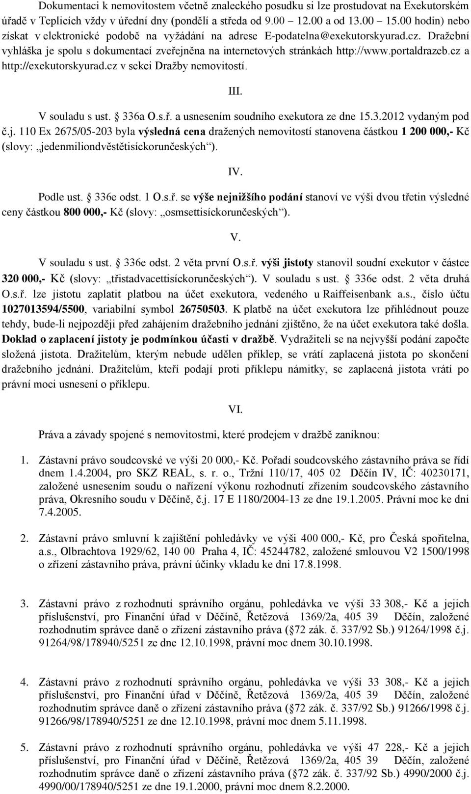 portaldrazeb.cz a http://exekutorskyurad.cz v sekci Dražby nemovitostí. III. V souladu s ust. 336a O.s.ř. a usnesením soudního exekutora ze dne 15.3.2012 vydaným pod č.j.