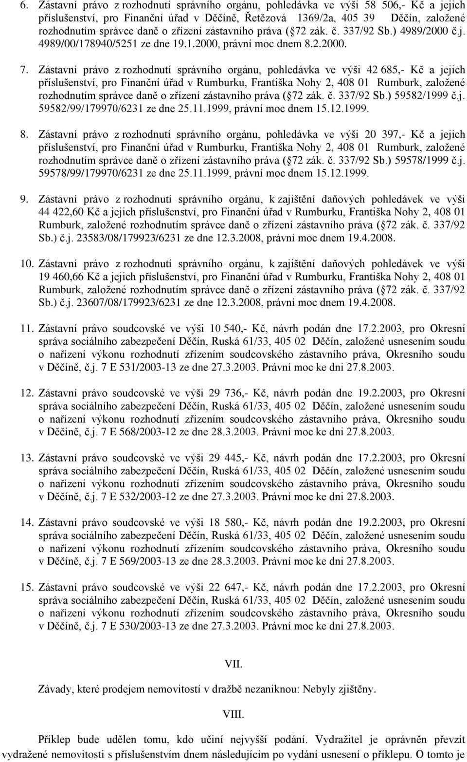 Zástavní právo z rozhodnutí správního orgánu, pohledávka ve výši 42 685,- Kč a jejich příslušenství, pro Finanční úřad v Rumburku, Františka Nohy 2, 408 01 Rumburk, založené rozhodnutím správce daně