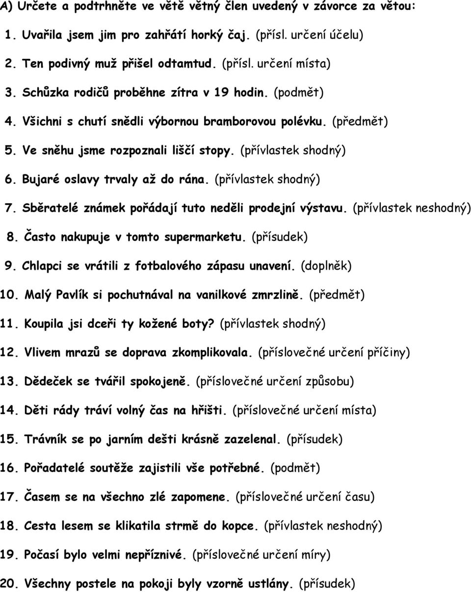 Bujaré oslavy trvaly až do rána. (přívlastek shodný) 7. Sběratelé známek pořádají tuto neděli prodejní výstavu. (přívlastek neshodný) 8. Často nakupuje v tomto supermarketu. (přísudek) 9.